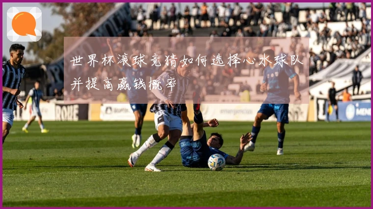 世界杯滚球竞猜如何选择心水球队并提高赢钱概率