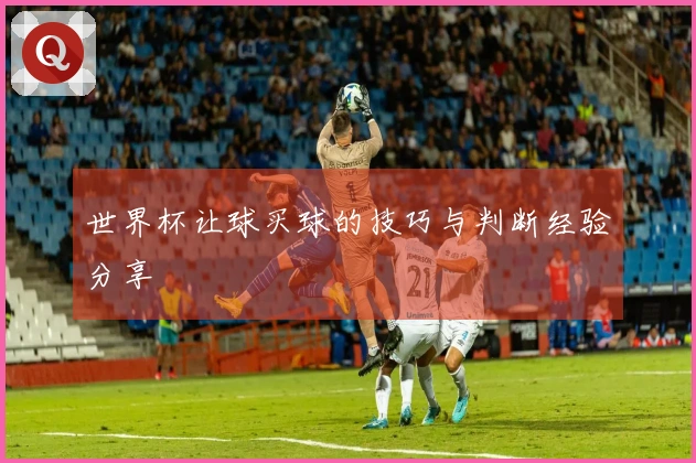 世界杯让球买球的技巧与判断经验分享
