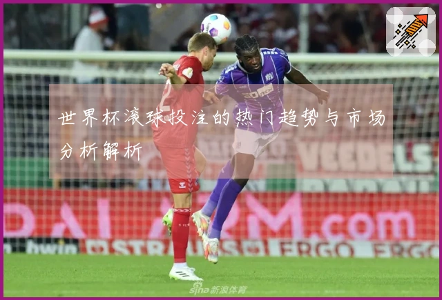 世界杯滚球投注的热门趋势与市场分析解析